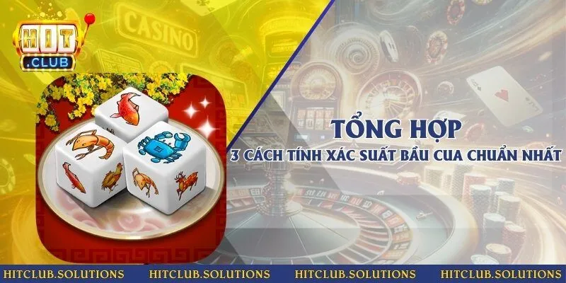 Tổng hợp 3 cách tính xác suất Bầu Cua chuẩn nhất